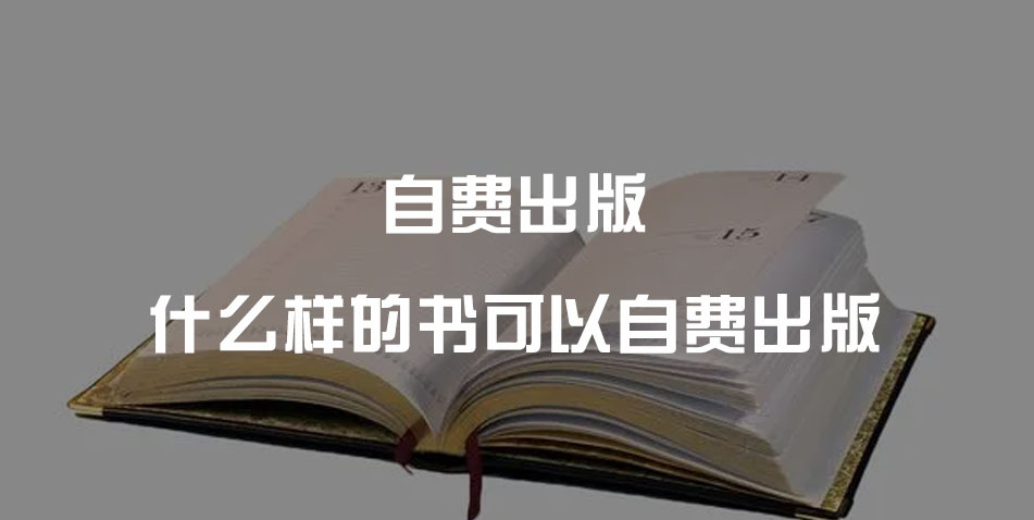 什么样的书可以自费出版，该如何去出书